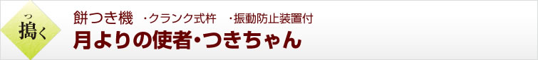 搗く 餅つき機・クランク式杵・振動防止装置付　月よりの使者・つきちゃん